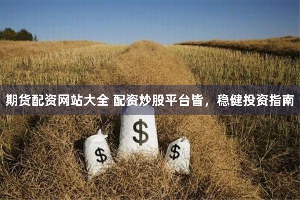 期货配资网站大全 配资炒股平台皆，稳健投资指南