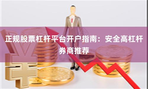 正规股票杠杆平台开户指南：安全高杠杆券商推荐