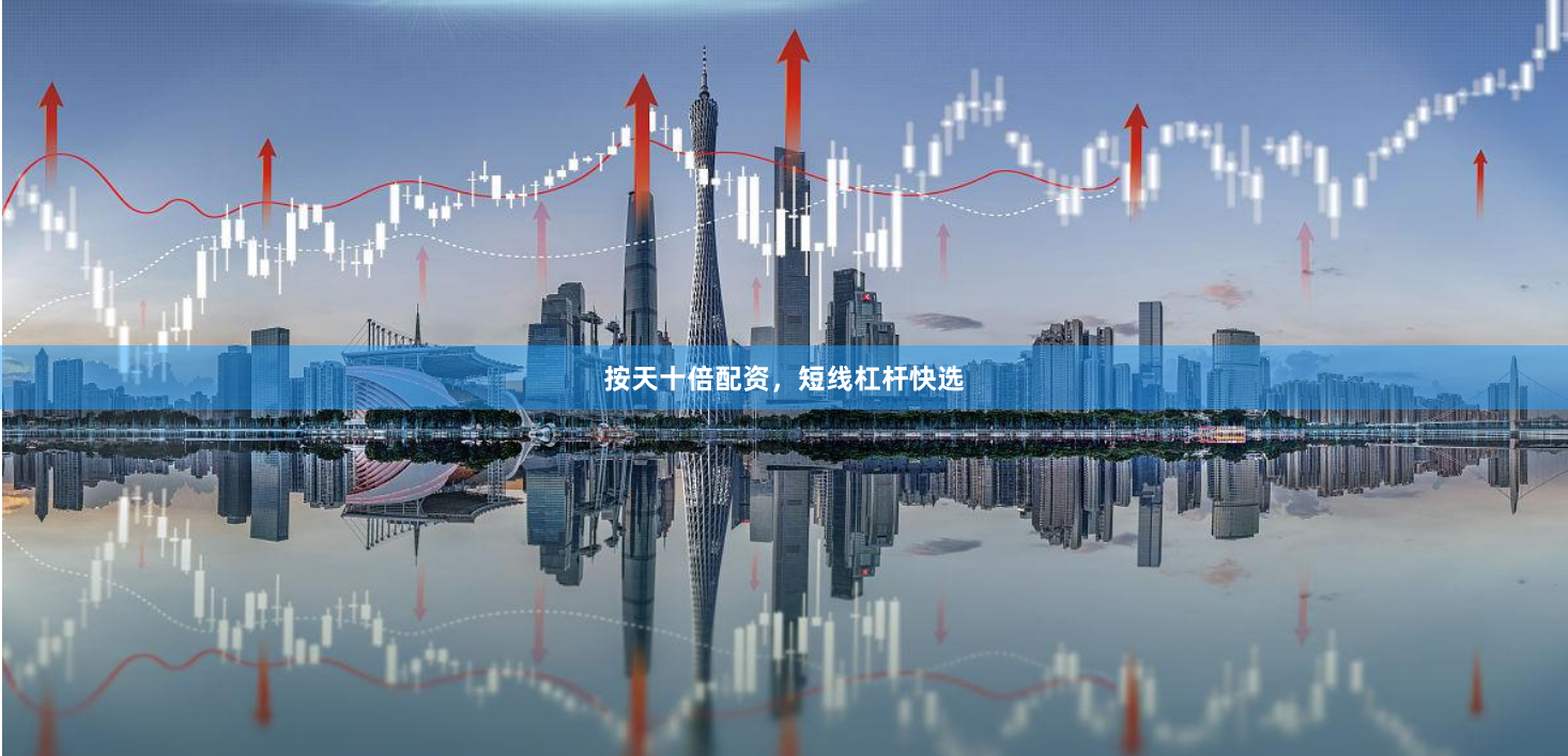 按天十倍配资，短线杠杆快选