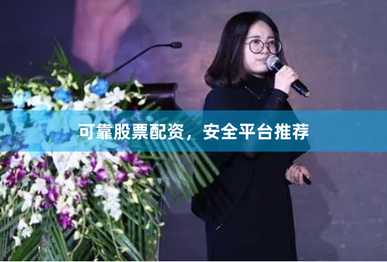 可靠股票配资,安全平台推荐